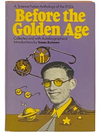 Item #2332727 Before the Golden Age: A Science Fiction Anthology of the 1930's. Isaac Asimov