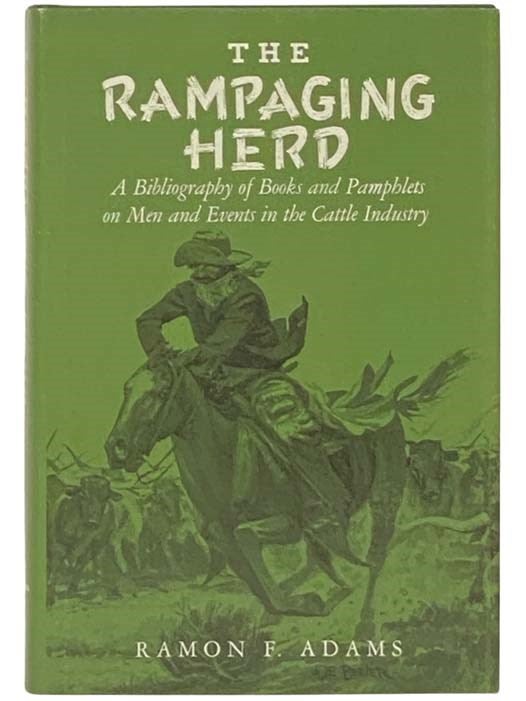 Item #2332854 The Rampaging Herd: A Bibliography of Books and Pamphlets on Men and Events in the Cattle Industry. Ramon F. Adams.
