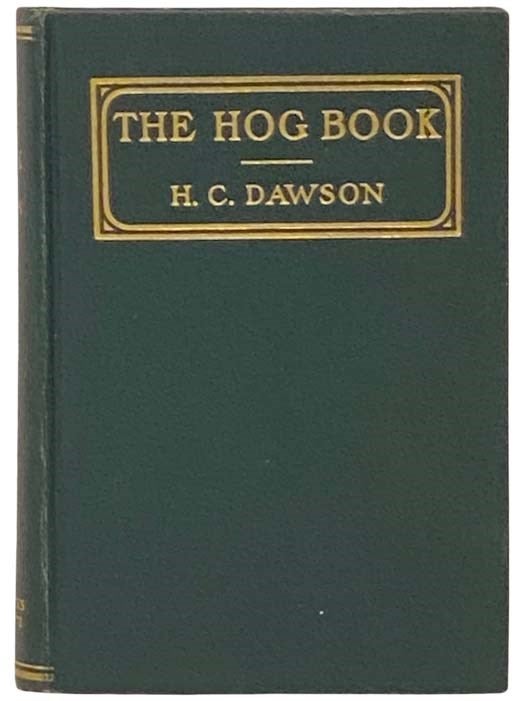 Item #2332992 The Hog Book: Emodying the Experience of Fifty Years in the Practical Handling of Swine in the American Cornbelt. H. C. Dawson.