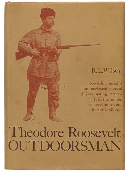 Item #2333034 Theodore Roosevelt: Outdoorsman. R. L. Wilson, G. C. Wilson.