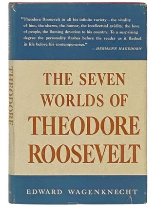 Item #2333046 The Seven Worlds of Theodore Roosevelt. Edward Wagenknecht