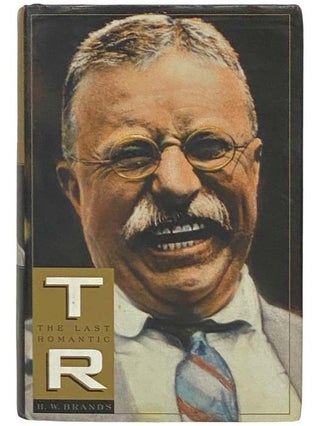 Item #2333066 T.R.: The Last Romantic [Theodore Roosevelt]. H. W. Brands