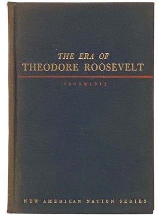 Item #2333068 The Era of Theodore Roosevelt: 1900-1912 (New American Nation Series). George E. Mowry