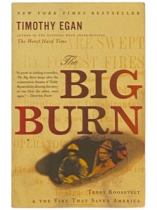 Item #2333070 The Big Burn: Teddy Roosevelt and the Fire that Saved America [Theodore]. Timothy Egan