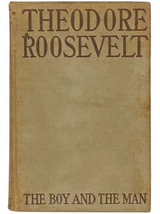 Item #2333074 Theodore Roosevelt: The Boy and the Man. James Morgan