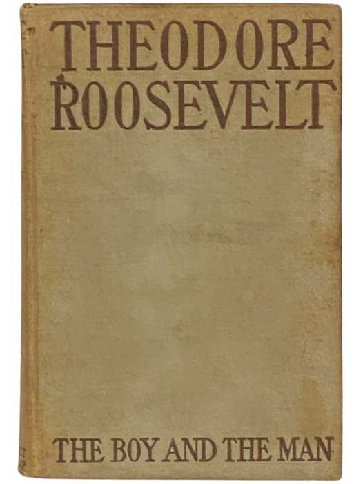 Item #2333074 Theodore Roosevelt: The Boy and the Man. James Morgan.
