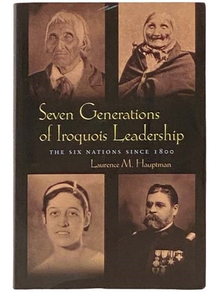 Item #2333088 Seven Generations of Iroquois Leadership: The Six Nations since 1800. Laurence M....