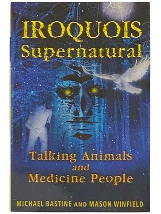Item #2333090 Iroquois Supernatural: Talking Animals and Medicine People. Michael Bastine, Mason...