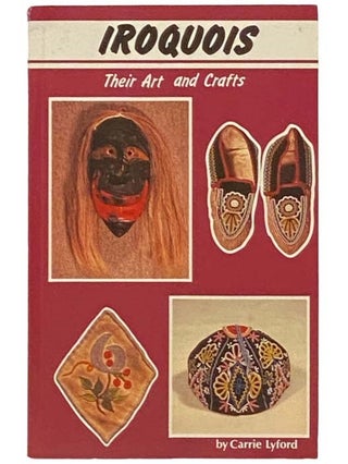 Item #2333092 Iroquois: Their Art and Crafts. Carrie Lyford