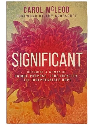 Item #2333117 Significant: Becoming a Woman of Unique Purpose, True Identity, and Irrepressible...