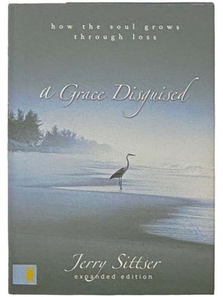 Item #2333130 A Grace Disguised: How the Soul Grows through Loss. Jerry Sittser