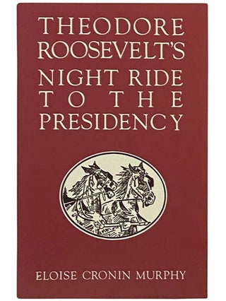 Item #2333156 Theodore Roosevelt's Night Ride to the Presidency. Eloise Cronin Murphy