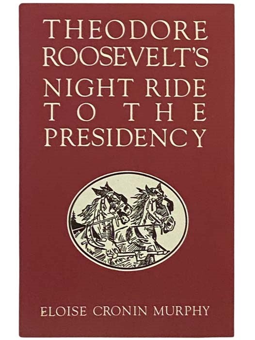 Item #2333156 Theodore Roosevelt's Night Ride to the Presidency. Eloise Cronin Murphy.