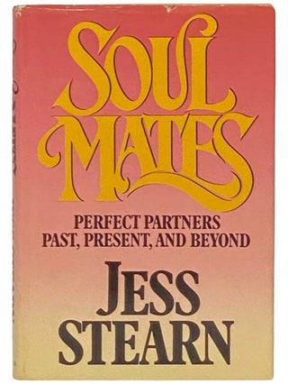 Item #2333265 Soul Mates: Perfect Partners Past, Present, and Beyond [Soulmates]. Jess Stearn
