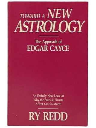 Toward a New Astrology: The Approach of Edgar Cayce. Ry Redd.