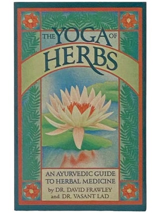 Item #2333285 The Yoga of Herbs: An Ayurvedic Guide to Herbal Medicine. David Frawley, Vasant Lad