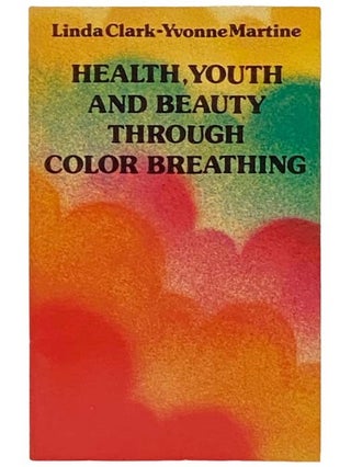 Item #2333287 Health, Youth and Beauty through Color Breathing. Linda Clark, Yvonne Martine