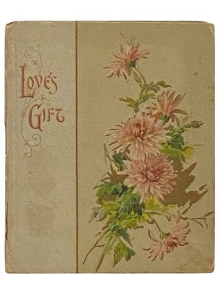 Item #2333291 Love's Gift. Alfred Tennyson, Robert Burns, Henry Halloran, Elizabeth Barrett...