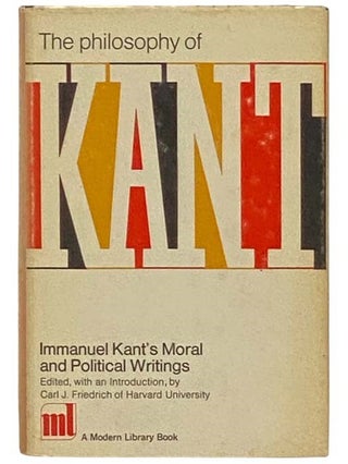 Item #2333360 The Philosophy of Kant: Immanuel Kant's Moral and Political Writings (The Modern...