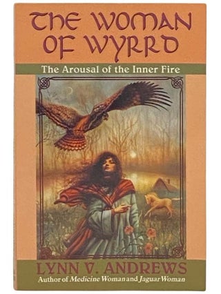 Item #2333398 The Woman of Wyrrd: The Arousal of the Inner Fire. Lynn V. Andrews