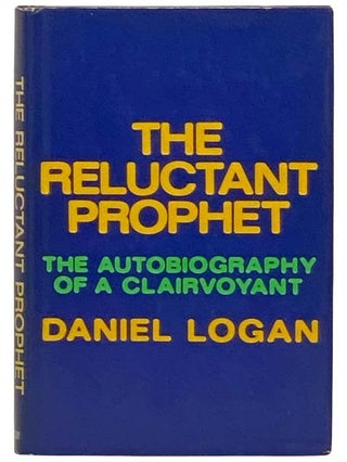 Item #2333453 The Reluctant Prophet: The Autobiography of a Clairvoyant. Daniel Logan