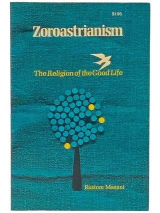 Item #2333489 Zoroastrianism: The Religion of the Good Life. Rustom Masani, John McKenzie, foreword