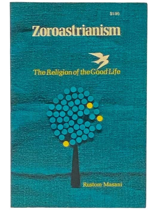 Item #2333489 Zoroastrianism: The Religion of the Good Life. Rustom Masani, John McKenzie, foreword.