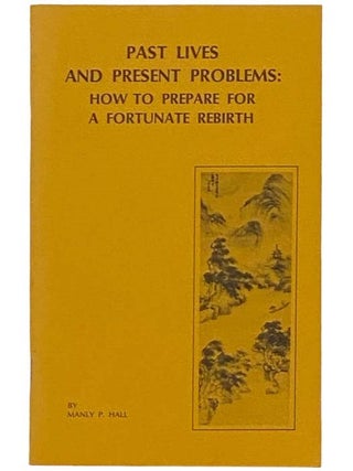 Past Lives and Present Problems: How to Prepare for a Fortunate Rebirth. Manly P. Hall.