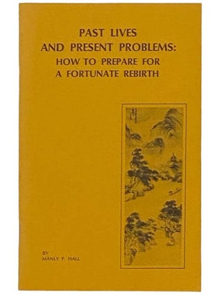 Item #2333508 Past Lives and Present Problems: How to Prepare for a Fortunate Rebirth. Manly P. Hall