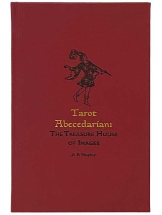 Item #2333570 Tarot Abecedarian: The Treasure House of Images. A. R. Naylor