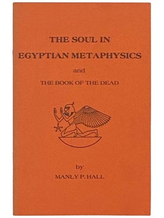 Item #2333586 The Soul in Egyptian Metaphysics and The Book of the Dead. Manly P. Hall