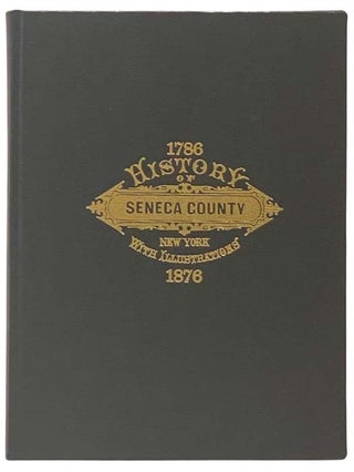 Item #2333588 1786-1876 History of Seneca Co., New York with Illustrations Descriptive of Its...