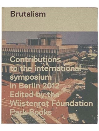 Brutalism: Contributions to the International Symposium in Berlin 2012. The Wustenrot Foundation, The Department.
