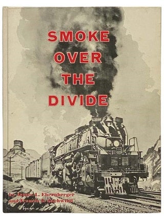 Smoke Over the Divide: Union Pacific - Wyoming Division. James L. Ehernberger, Francis Gschwind.