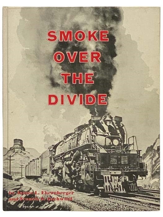 Item #2333876 Smoke Over the Divide: Union Pacific - Wyoming Division. James L. Ehernberger, Francis G. Gschwind.