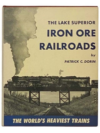Item #2333877 The Lake Superior Iron Ore Railroads. Patrick C. Dorin