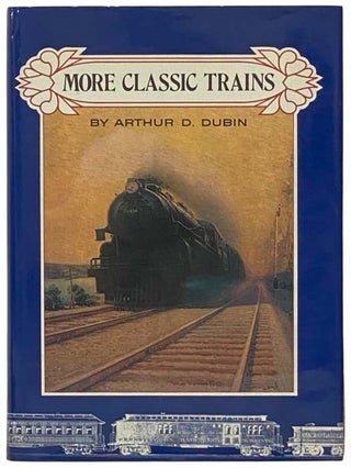 Item #2333881 More Classic Trains. Arthur D. Dubin