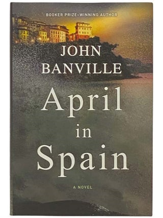 Item #2333900 April in Spain: A Novel. John Banville