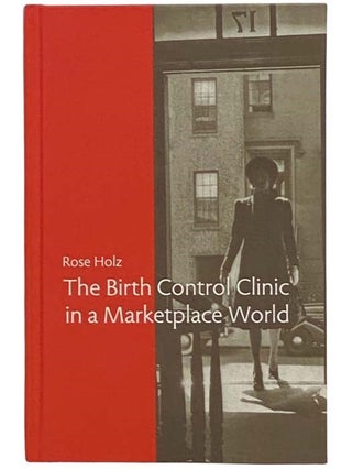 Item #2333914 The Birth Control Clinic in a Marketplace World (Rochester Studies in Medical...