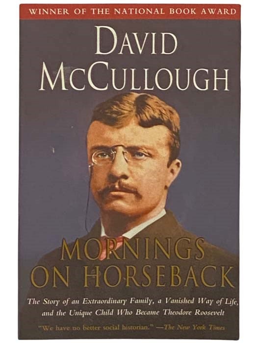 Item #2334046 Mornings on Horseback: The Story of an Extraordinary Family, a Vanished Way of Life, and the Unique Child Who Became Theodore Roosevelt. David McCullough.