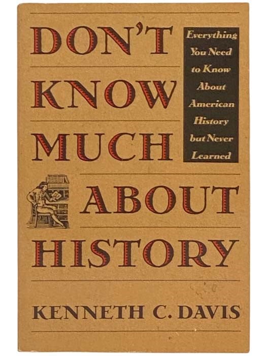 Item #2334048 Don't Know Much About History: Everything You Need To Know About American History But Never Learned. Kenneth C. Davis.