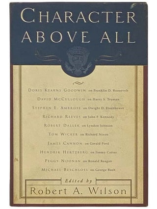 Item #2334056 Character Above All: Ten Presidents from FDR to George Bush. Robert A. Wilson