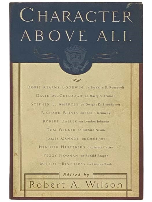 Item #2334056 Character Above All: Ten Presidents from FDR to George Bush. Robert A. Wilson.