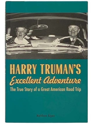 Item #2334057 Harry Truman's Excellent Adventure: The True Story of a Great American Road Trip....