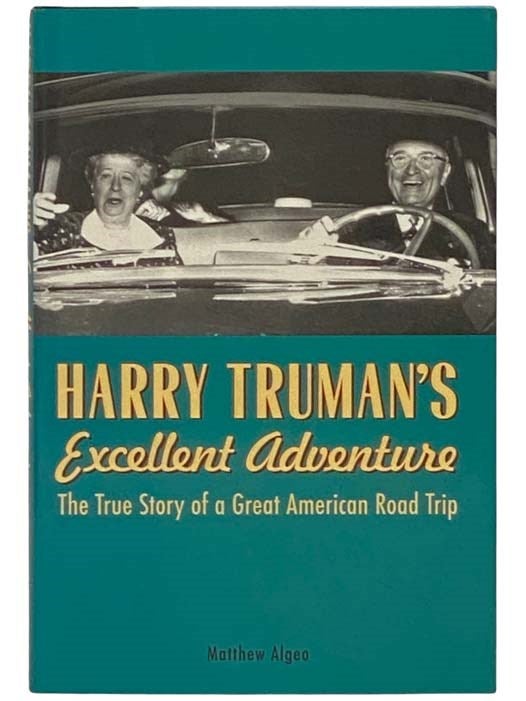 Item #2334057 Harry Truman's Excellent Adventure: The True Story of a Great American Road Trip. Matthew Algeo.
