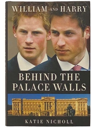 Item #2334062 William and Harry: Behind the Palace Walls. Katie Nicholl