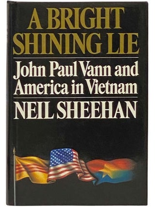 Item #2334122 A Bright Shining Lie: John Paul Vann and America in Vietnam. Neil Sheehan