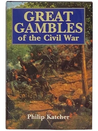 Item #2334127 Great Gambles of the Civil War. Philip Katcher