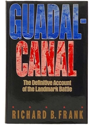 Item #2334130 Guadalcanal: The Definitive Account of the Landmark Battle. Richard B. Frank