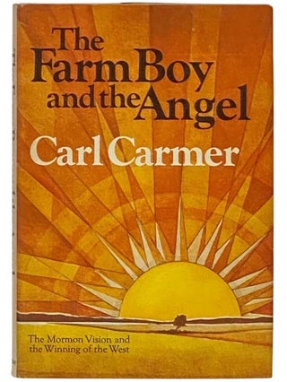 Item #2334164 The Farm Boy and the Angel: The Mormon Vision and the Winning of the West. Carl Carmer